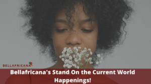 Bellafricana's stand on current happenings